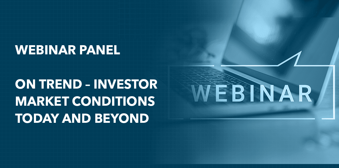 Webinar Panel: On Trend – Investor Market Conditions Today and Beyond