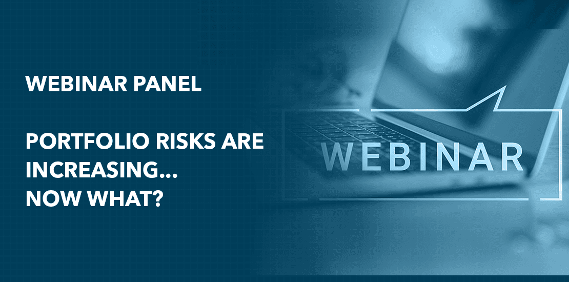 Webinar Panel: Portfolio Risks Are Increasing… Now What?